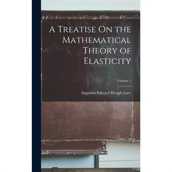 A Treatise On the Mathematical Theory of Elasticity; Volume 1