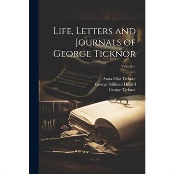 Life, Letters and Journals of George Ticknor; Volume 1