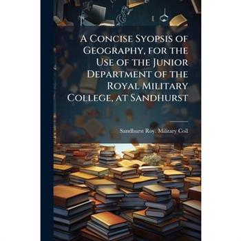 A Concise Syopsis of Geography, for the Use of the Junior Department of the Royal Military College, at Sandhurst