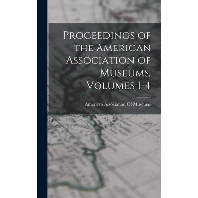 Proceedings of the American Association of Museums, Volumes 1-4
