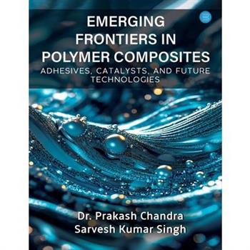 Emerging Frontiers in Polymer Composites (Adhesives, Catalysts, and Future Technologies)