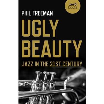 Ugly Beauty: Jazz in the 21st Century