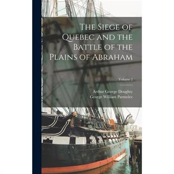 The Siege of Quebec and the Battle of the Plains of Abraham; Volume 2