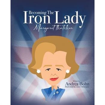 Becoming the Iron Lady Margaret Thatcher