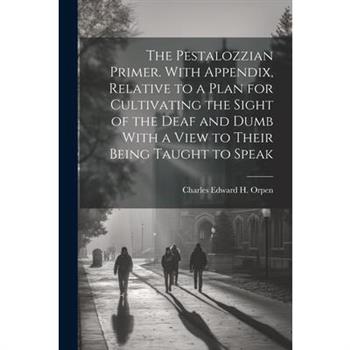 The Pestalozzian Primer. With Appendix, Relative to a Plan for Cultivating the Sight of the Deaf and Dumb With a View to Their Being Taught to Speak