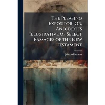 The Pleasing Expositor; Or, Anecdotes Illustrative of Select Passages of the New Testament