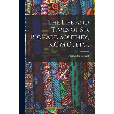 The Life and Times of Sir Richard Southey, K.C.M.G., etc.,