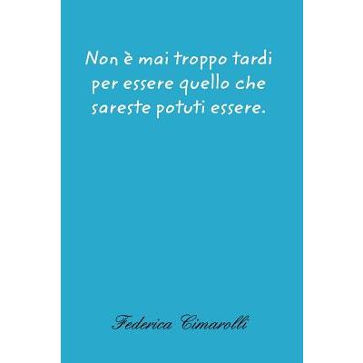 Non 癡 mai troppo tardi per essere quello che sareste potuti essere.