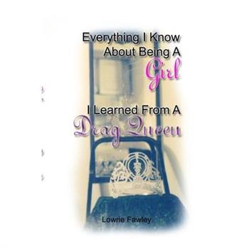 Everything I know About Being a Girl I Learned from a Drag Queen