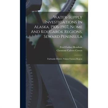 Water-supply Investigations In Alaska, 1906-1907, Nome And Kougarok Regions, Seward Peninsula; Fairbanks District, Yukon-tanana Region
