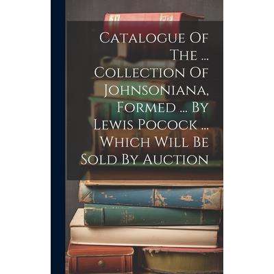 Catalogue Of The ... Collection Of Johnsoniana, Formed ... By Lewis Pocock ... Which Will Be Sold By Auction