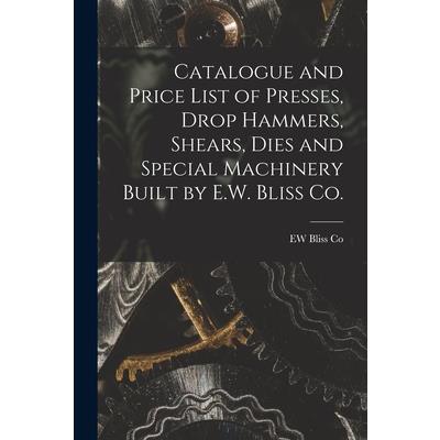Catalogue and Price List of Presses, Drop Hammers, Shears, Dies and Special Machinery Built by E.W. Bliss Co.