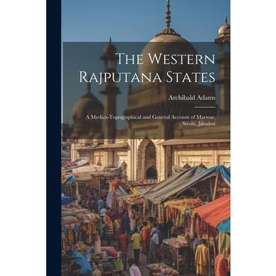 The Western Rajputana States; a Medico-topographical and General Account of Marwar, Sirohi, Jaisalmi