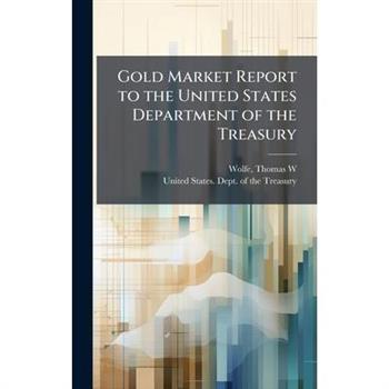 Gold Market Report to the United States Department of the Treasury