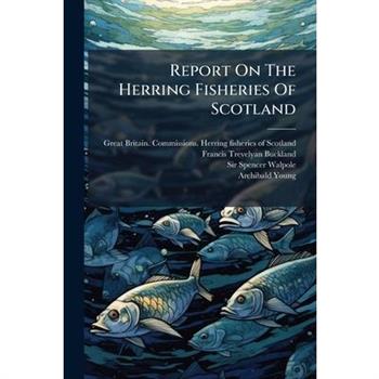 Report On The Herring Fisheries Of Scotland