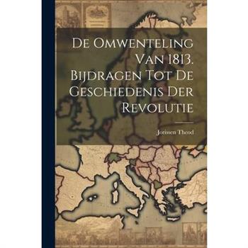 De Omwenteling van 1813. Bijdragen tot de Geschiedenis der Revolutie