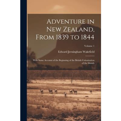 Adventure in New Zealand, From 1839 to 1844; With Some Account of the Beginning of the British Colonization of the Islands; Volume 1