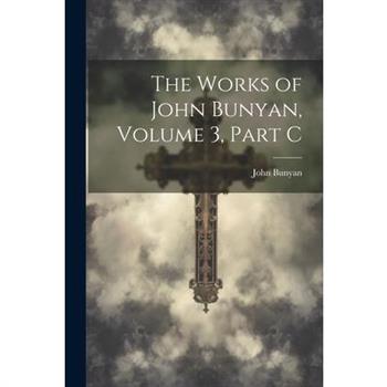 The Works of John Bunyan, Volume 3, Part C