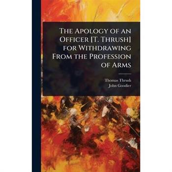 The Apology of an Officer [T. Thrush] for Withdrawing From the Profession of Arms