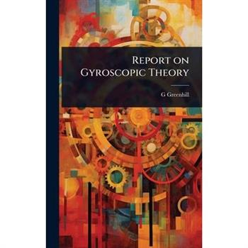 Report on Gyroscopic Theory