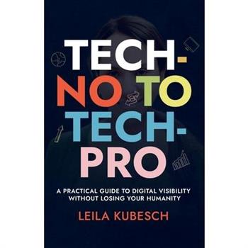 Tech-No to Tech Pro a Practical Guide to Digital Visibility Without Losing Your Humanity