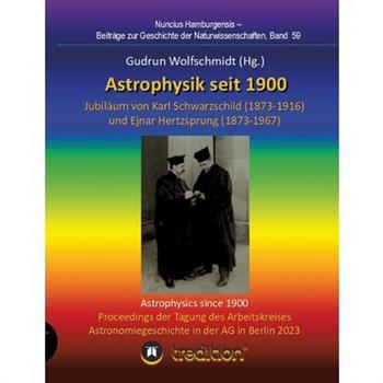 Astrophysik seit 1900 - Jubil瓣um von Karl Schwarzschild (1873-1916) und Ejnar Hertzsprung (1873-1967). Astrophysics since 1900 - Jubilee of Karl Schwarzschild and Ejnar Hertzsprung.