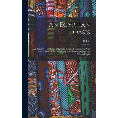An Egyptian Oasis; an Account of the Oasis of Kharga in the Libyan Desert, With Special Reference to its History, Physical Geography, and Water-supply