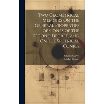 Two Geometrical Memoirs On the General Properties of Cones of the Second Degree, and On the Spherical Conics