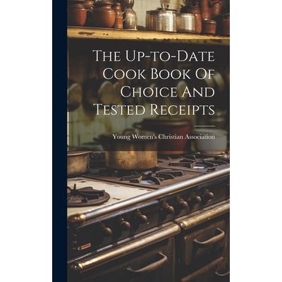 The Up-to-date Cook Book Of Choice And Tested Receipts