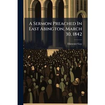 A Sermon Preached In East Abington, March 30, 1842