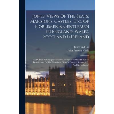 Jones' Views Of The Seats, Mansions, Castles, Etc. Of Noblemen & Gentlemen In England, Wales, Scotland & Ireland