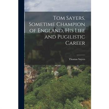 Tom Sayers, Sometime Champion of England, His Life and Pugilistic Career