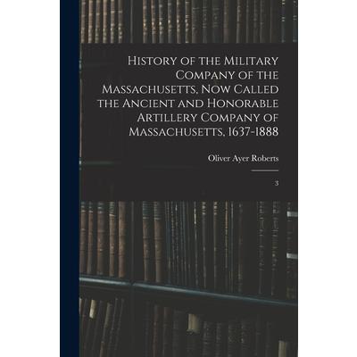 History of the Military Company of the Massachusetts, now Called the Ancient and Honorable Artillery Company of Massachusetts, 1637-1888