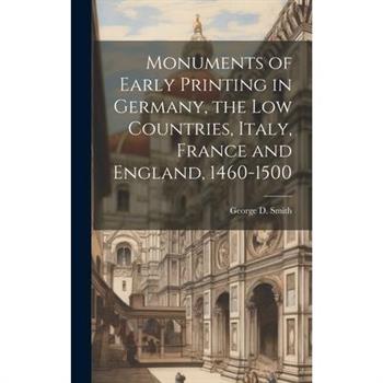 Monuments of Early Printing in Germany, the Low Countries, Italy, France and England, 1460-1500
