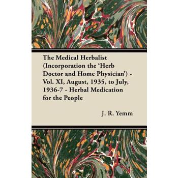 The Medical Herbalist (Incorporation the 'Herb Doctor and Home Physician') - Vol. XI, August, 1935, to July, 1936-7 - Herbal Medication for the People