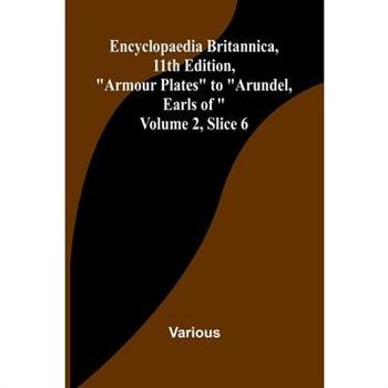 Encyclopaedia Britannica, 11Th Edition, ”Armour Plates” To ”Arundel, Earls Of” Volume 2, Slice 6