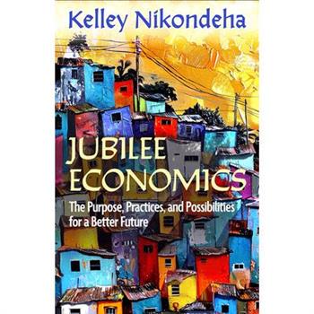 Jubilee Economics: The Purpose, Practices, and Possibilities for a Better Future