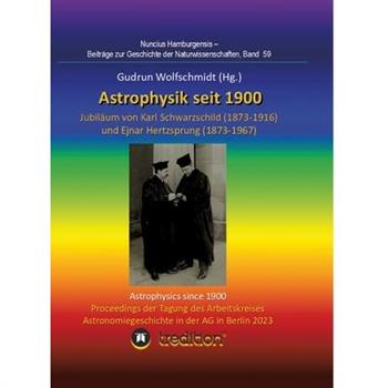 Astrophysik seit 1900 - Jubil瓣um von Karl Schwarzschild (1873-1916) und Ejnar Hertzsprung (1873-1967). Astrophysics since 1900 - Jubilee of Karl Schwarzschild and Ejnar Hertzsprung.