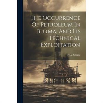 The Occurrence Of Petroleum In Burma, And Its Technical Exploitation