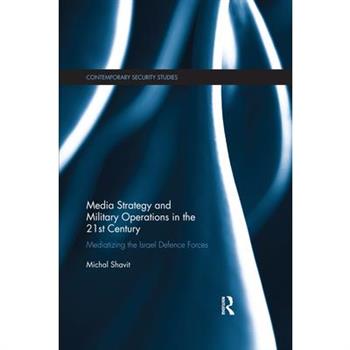 Media Strategy and Military Operations in the 21st CenturyMediatizing the Israel Defence F