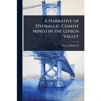 A Narrative of Hydraulic Cement Mined in the Lehigh Valley