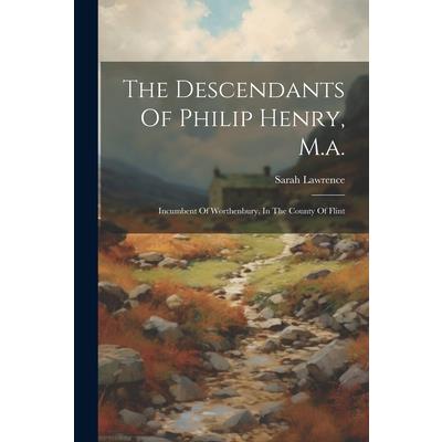 The Descendants Of Philip Henry, M.a.