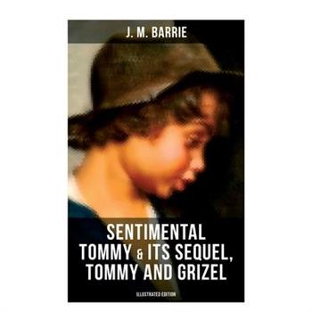 SENTIMENTAL TOMMY & Its Sequel, Tommy and Grizel (Illustrated Edition)