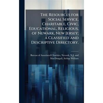 The Resources for Social Service, Charitable, Civic, Educational, Religious, of Newark, New Jersey; a Classified and Descriptive Directory.