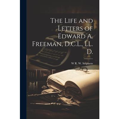The Life and Letters of Edward A. Freeman, D.C.L., LL. D.