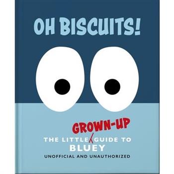 Oh, Biscuits!: The Little (Grown-Up) Guide to Bluey