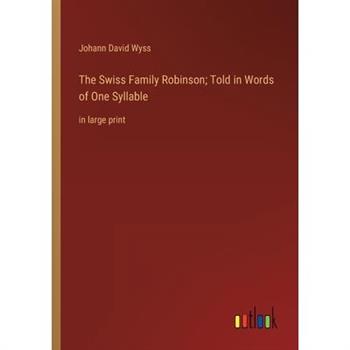 The Swiss Family Robinson; Told in Words of One Syllable