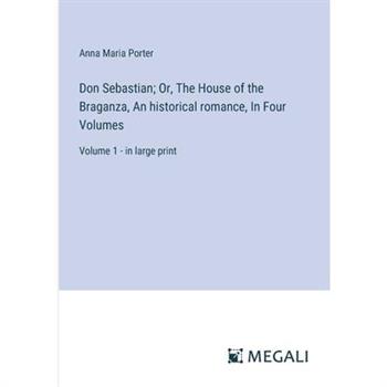 Don Sebastian; Or, The House of the Braganza, An historical romance, In Four Volumes