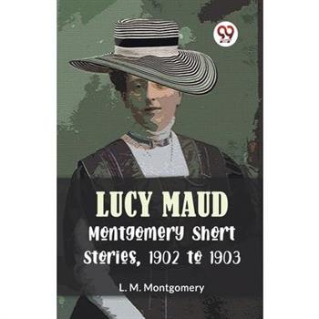 Lucy Maud Montgomery Short Stories, 1902 To 1903