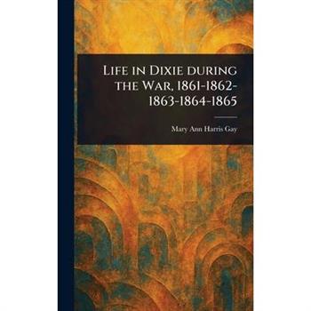 Life in Dixie During the War, 1861-1862-1863-1864-1865